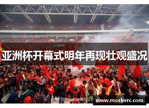 亚洲杯开幕式明年再现壮观盛况